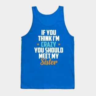 You think I’m crazy You haven’t met my Sister Tank Top